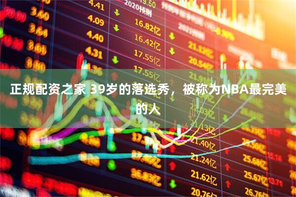正规配资之家 39岁的落选秀，被称为NBA最完美的人